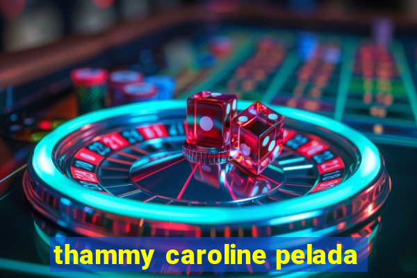 thammy caroline pelada